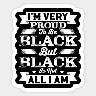 I'm very proud to be black but black is not all I am, Black History Month Sticker